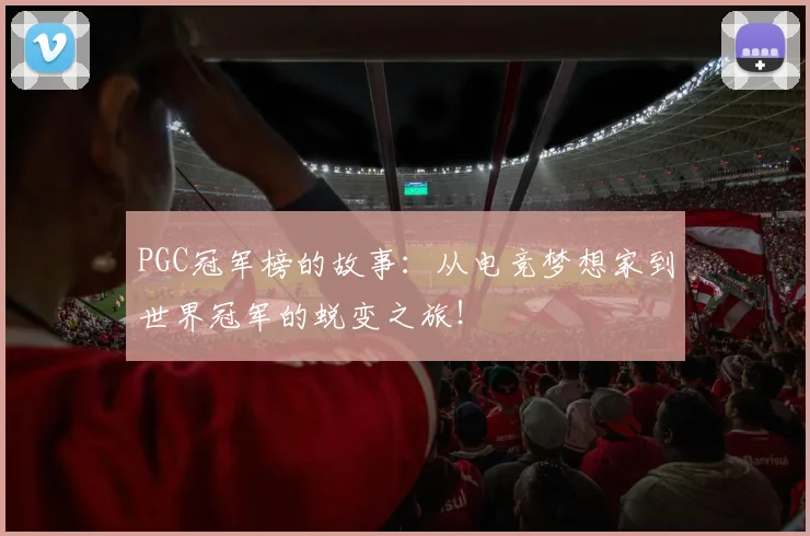 PGC冠军榜的故事：从电竞梦想家到世界冠军的蜕变之旅！