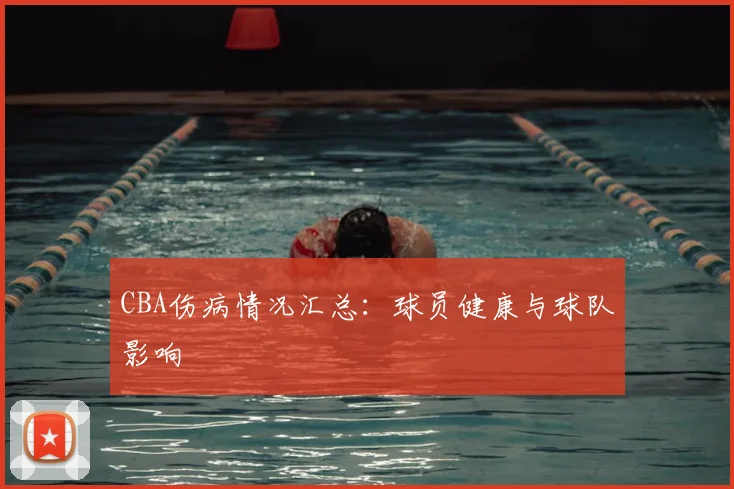 CBA伤病情况汇总：球员健康与球队影响