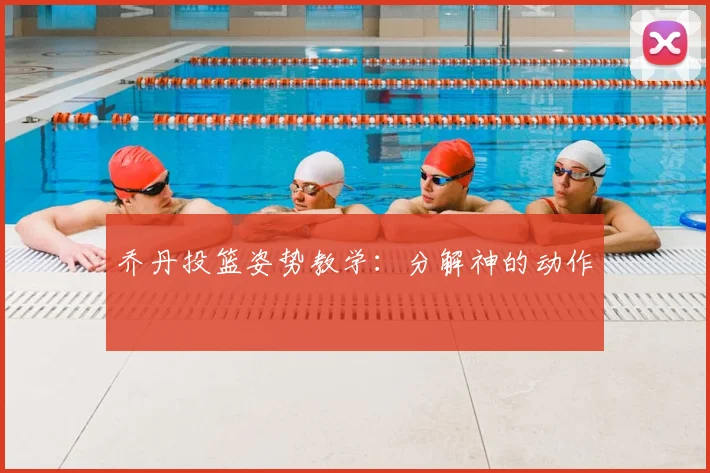 乔丹投篮姿势教学：分解神的动作