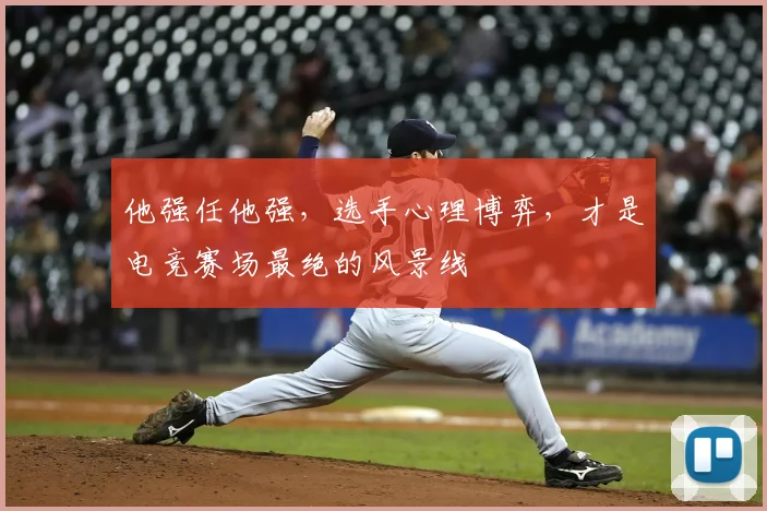 他强任他强，选手心理博弈，才是电竞赛场最绝的风景线