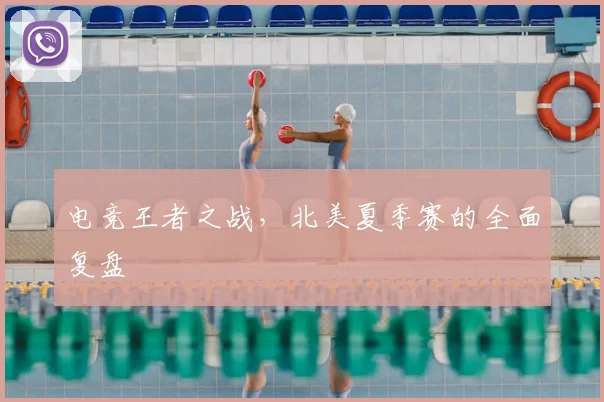 电竞王者之战，北美夏季赛的全面复盘