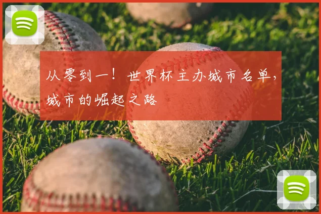 从零到一！世界杯主办城市名单，城市的崛起之路